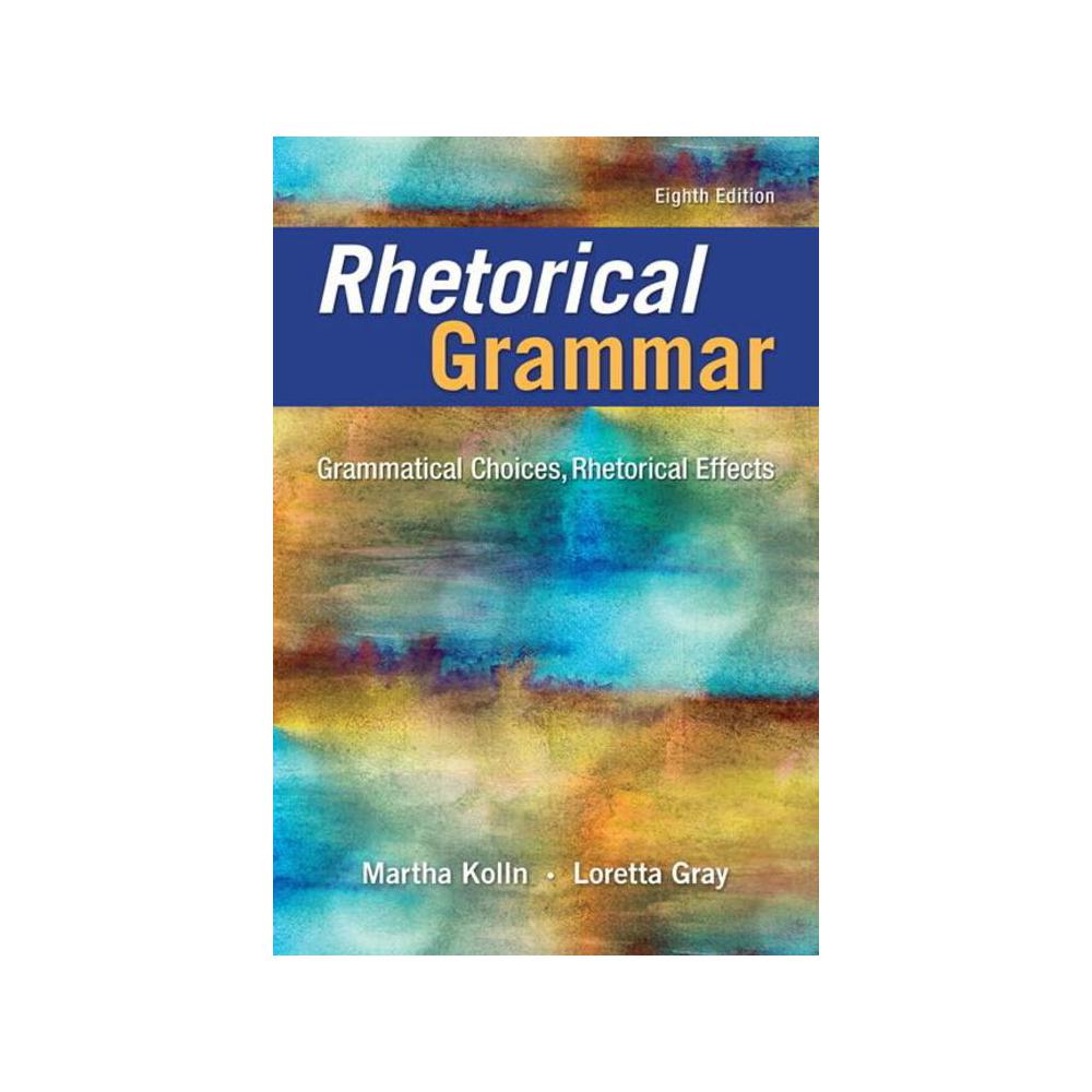 Kolln, Rhetorical Grammar: Grammatical Choices, Rhetorical Effects, 9780134080376, Pearson, 8th, Language, Books, 774496